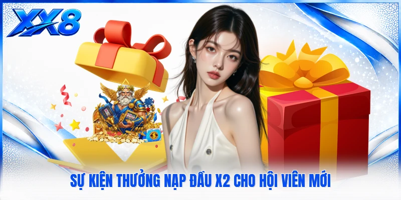 Thưởng Nạp Đầu X2 - Chương Trình Khuyến Mãi Cho Thành Viên Sự kiện thưởng nạp đầu x2 cho hội viên mới